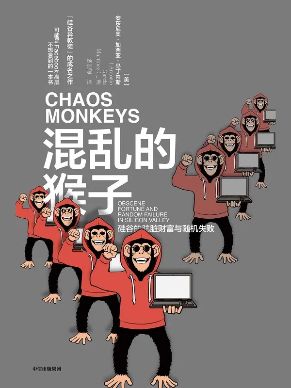 《混乱的猴子:硅谷的肮脏财富与随机失败》(“硅谷异教徒”的成名之作,可能是Facebook高层不想看到的一本书)安东尼奥·加西亚·马丁内斯【文字版_PDF电子书_下载】 《混乱的猴子:硅谷的肮脏财富与随机失败》封面图片