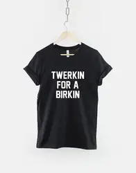 Twerkin для Биркин Футболка Модный лозунг Shirt-C058