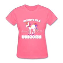 Brand Customized Always be a Unicorn Women tshirts Latest O-Neck Discount Short Sleeve Women Clothing