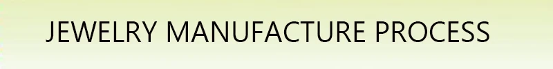 JEWELRY MANUFACTURE PROCESS