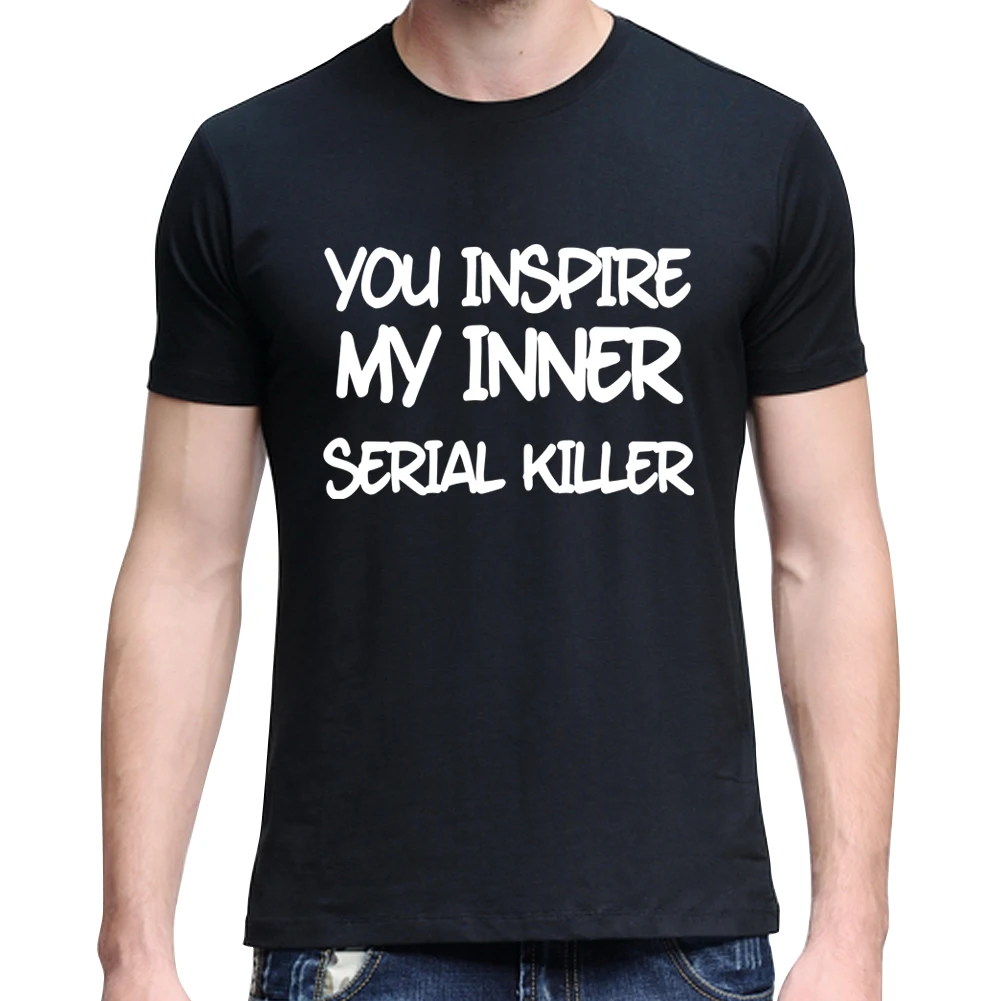 2017 High Quality Short Sleeve Men's T-shirt &quot You Inspire My Inner Serial Killer&quot English Letter Printed Summer Casul | Мужская