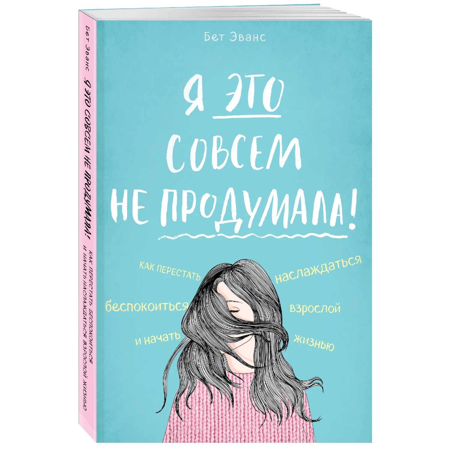 Я это совсем не продумала!Как перестать беспокоиться и начать наслаждаться взрослой жизнью