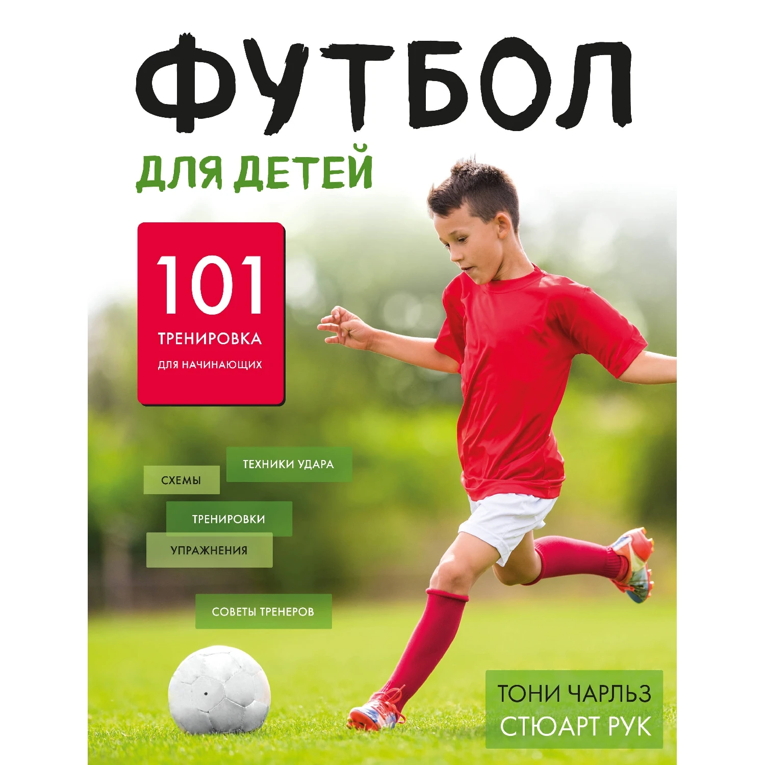 Футбол для детей. 101 тренировка для начинающего футболиста (Тони Чарльз, Стюарт Рук, 978-5-699-86614-4, 128 с
