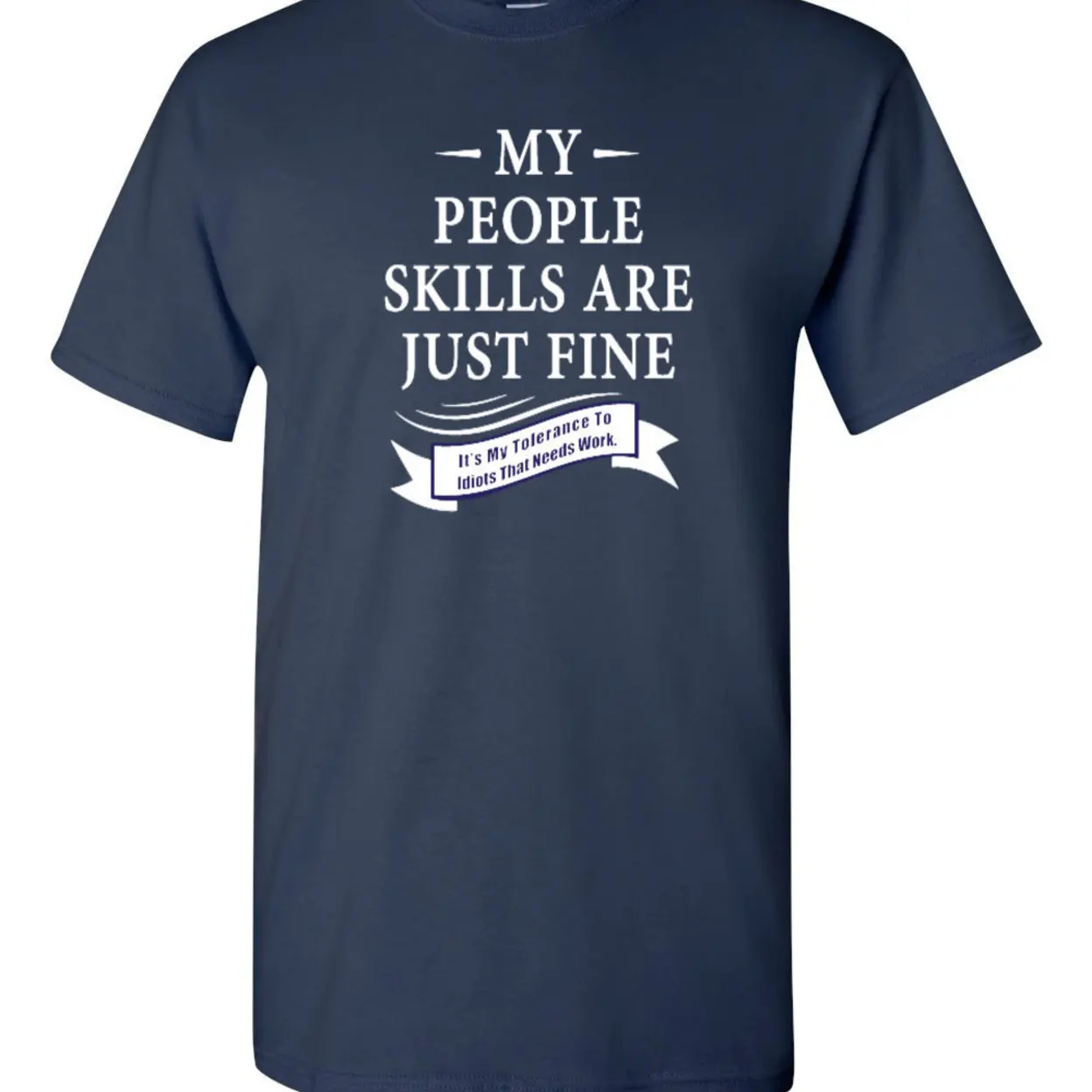 My People Skills Are Just Fine It's My Tolerance To Idiots That Needs Work Funny Humor Novelty Adult DT T-Shirt Tee 1217 (3)
