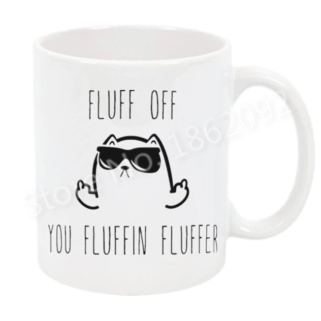Funny Cat Lover Gifts Novelty Fluff Off You Fluffer Rude Cats Coffee Mug Tea Cup Middle Finger Cat Kitten Gifts Office Kitchen Mugs Aliexpress
