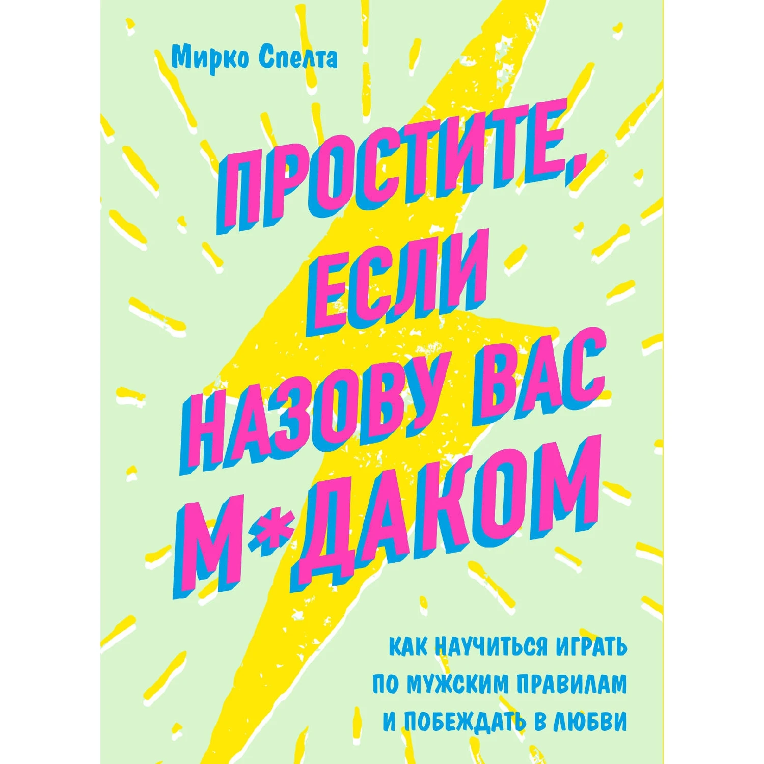 Простите, если назову вас м*даком. Как научиться играть по мужским правилам и побеждать в