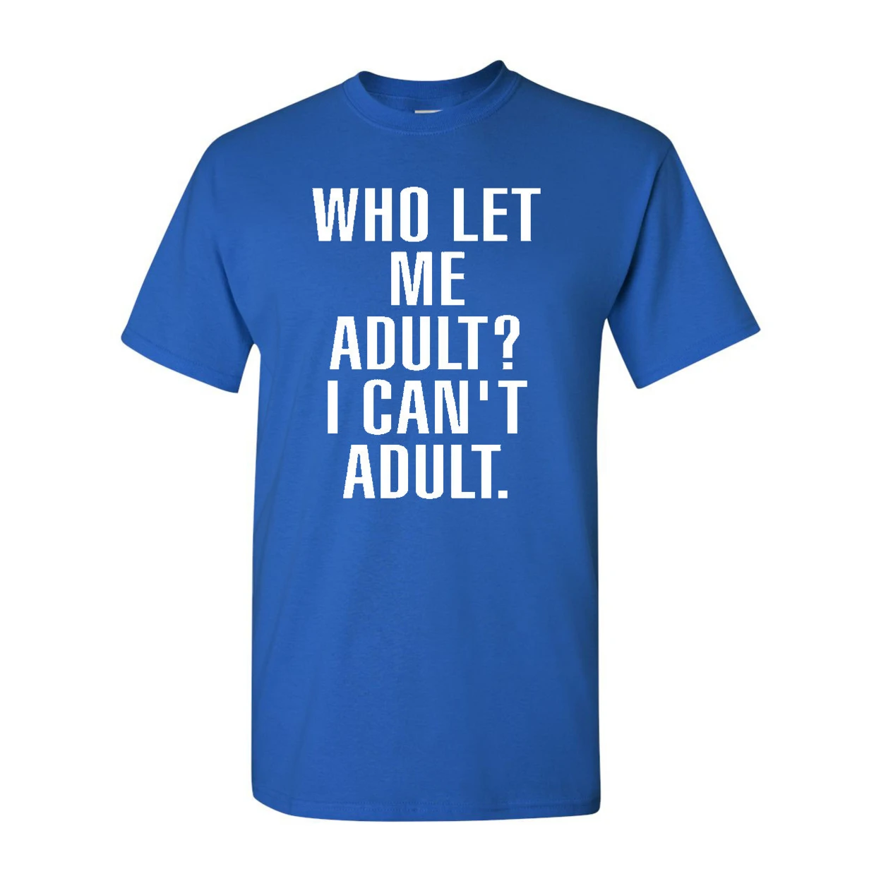 Who Let Me Adult? I Can't Adult. (Adult) T-Shirt Tee 2165 (4)