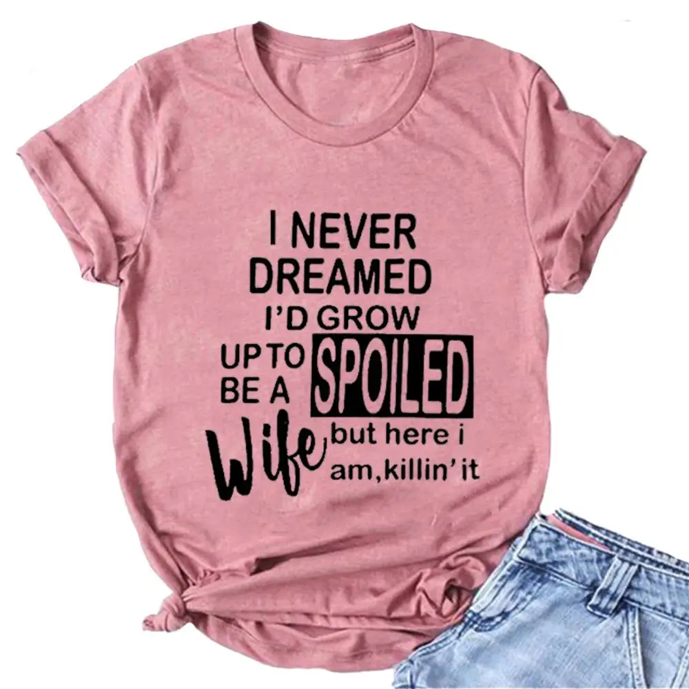 Noffish Women I Never Dreamed ɽ Grow to Be a Spoild Wife Футболка с принтом рубашка буквенным Милая