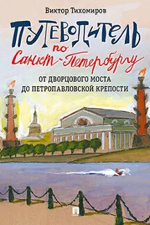 Путеводитель по Санкт Петербургу. От Дворцового моста до Петропавловской