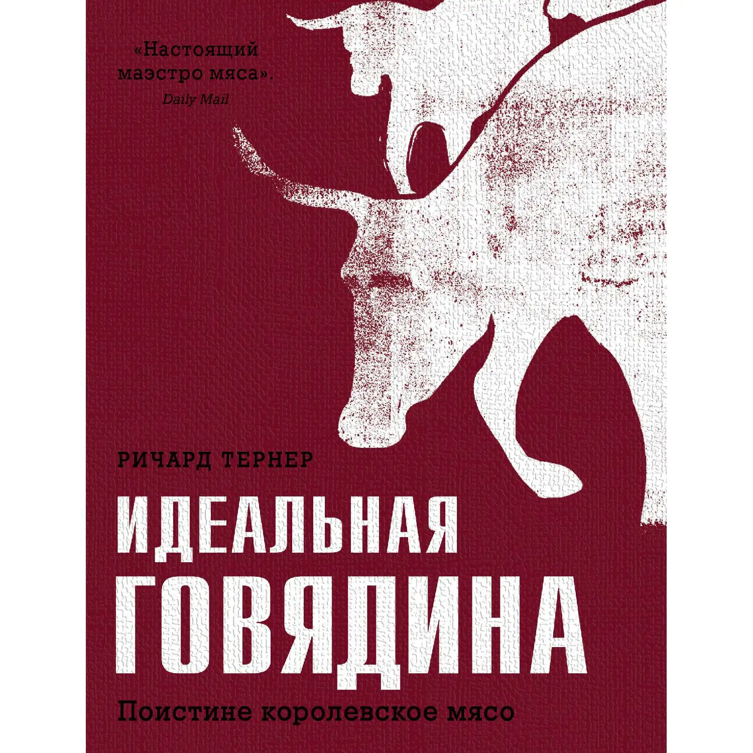 Идеальная говядина. Поистине королевское мясо(Ричард Тернер, 978-5-699-98929-4, 352 стр., 16